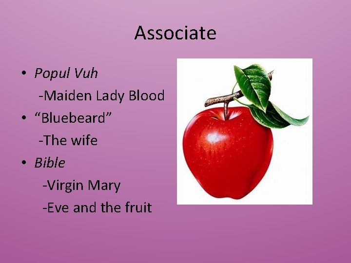 Associate • Popul Vuh -Maiden Lady Blood • “Bluebeard” -The wife • Bible -Virgin