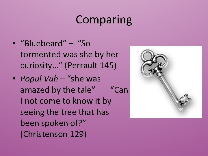 Comparing • “Bluebeard” – “So tormented was she by her curiosity…” (Perrault 145) •