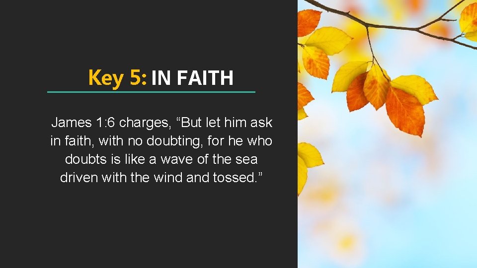 Key 5: IN FAITH James 1: 6 charges, “But let him ask in faith,