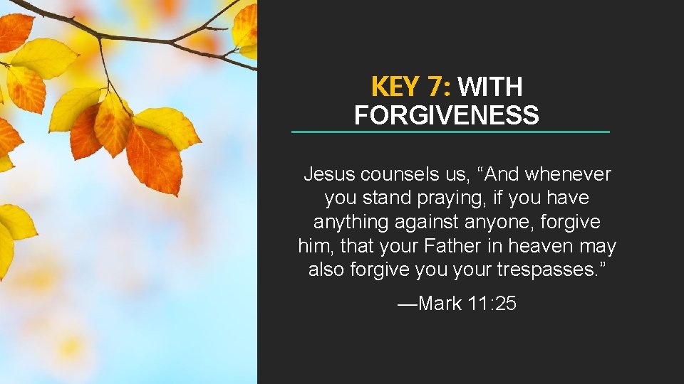 KEY 7: WITH FORGIVENESS Jesus counsels us, “And whenever you stand praying, if you