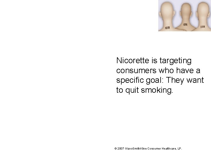 Nicorette is targeting consumers who have a specific goal: They want to quit smoking.