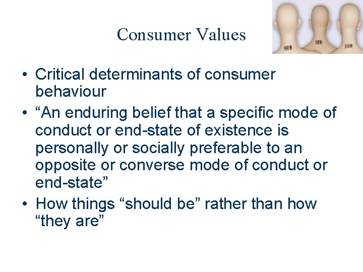 Consumer Values • Critical determinants of consumer behaviour • “An enduring belief that a