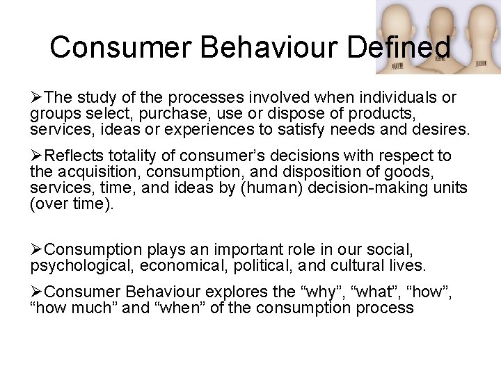 Consumer Behaviour Defined ØThe study of the processes involved when individuals or groups select,