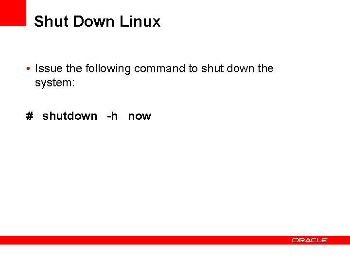 Shut Down Linux • Issue the following command to shut down the system: #