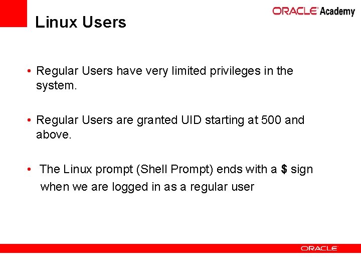 Linux Users • Regular Users have very limited privileges in the system. • Regular