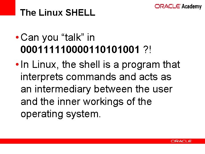 The Linux SHELL • Can you “talk” in 000111110000110101001 ? ! • In Linux,