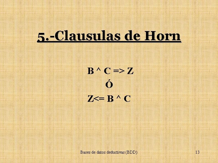 5. -Clausulas de Horn B ^ C => Z Ó Z<= B ^ C