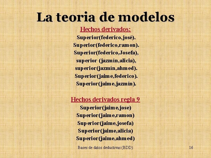 La teoria de modelos Hechos derivados: Superior(federico, josé). Superior(federico, ramon). Superior(federico, Josefa), superior (jazmín,