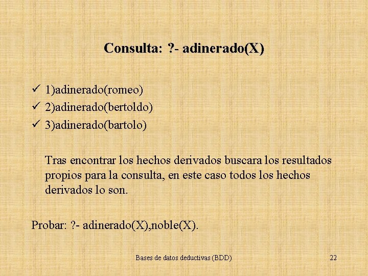 Consulta: ? - adinerado(X) ü 1)adinerado(romeo) ü 2)adinerado(bertoldo) ü 3)adinerado(bartolo) Tras encontrar los hechos