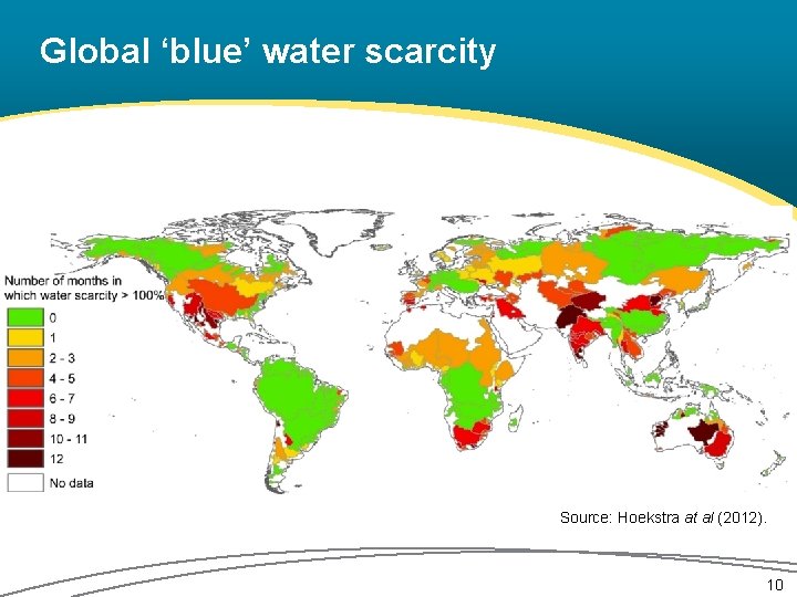 Global ‘blue’ water scarcity Source: Hoekstra at al (2012). 10 