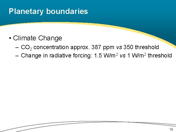 Planetary boundaries • Climate Change – CO 2 concentration approx. 387 ppm vs 350