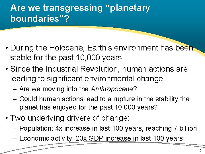 Are we transgressing “planetary boundaries”? • During the Holocene, Earth’s environment has been stable