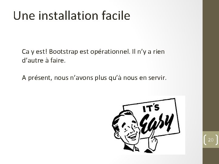 Une installation facile Ca y est! Bootstrap est opérationnel. Il n’y a rien d’autre