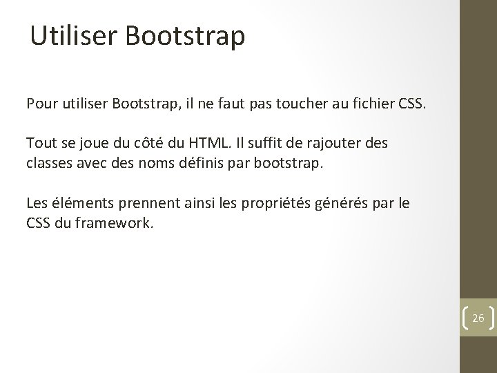 Utiliser Bootstrap Pour utiliser Bootstrap, il ne faut pas toucher au fichier CSS. Tout