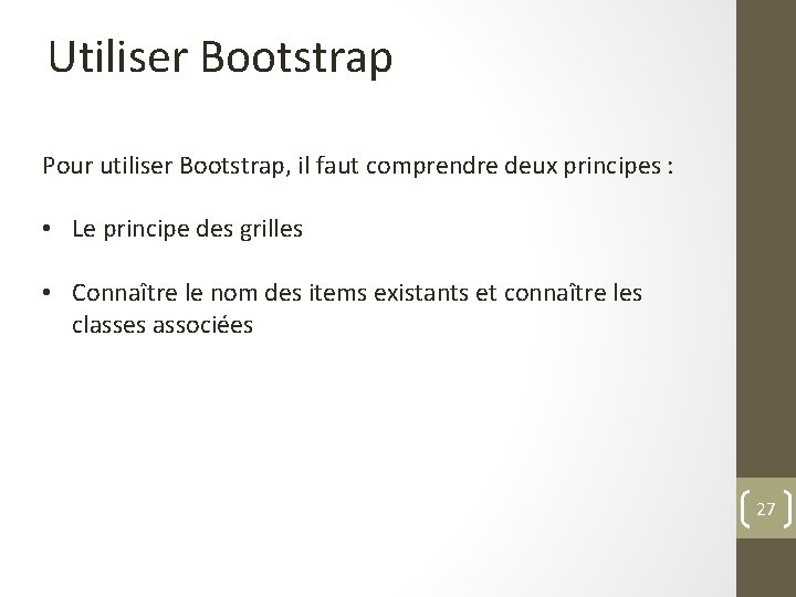 Utiliser Bootstrap Pour utiliser Bootstrap, il faut comprendre deux principes : • Le principe
