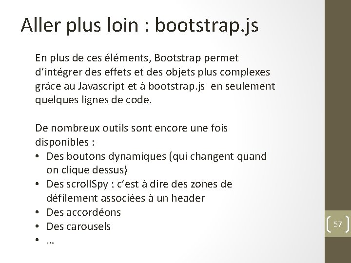 Aller plus loin : bootstrap. js En plus de ces éléments, Bootstrap permet d’intégrer