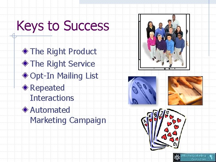 Keys to Success The Right Product The Right Service Opt-In Mailing List Repeated Interactions