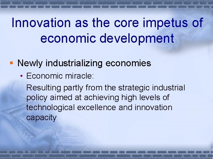 Innovation as the core impetus of economic development § Newly industrializing economies • Economic
