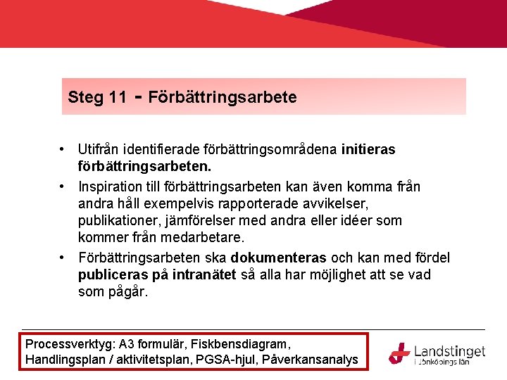 Steg 11 - Förbättringsarbete • Utifrån identifierade förbättringsområdena initieras förbättringsarbeten. • Inspiration till förbättringsarbeten