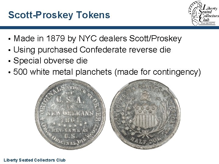 Scott-Proskey Tokens Made in 1879 by NYC dealers Scott/Proskey • Using purchased Confederate reverse