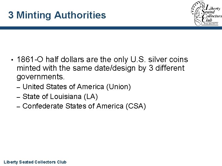 3 Minting Authorities • 1861 -O half dollars are the only U. S. silver