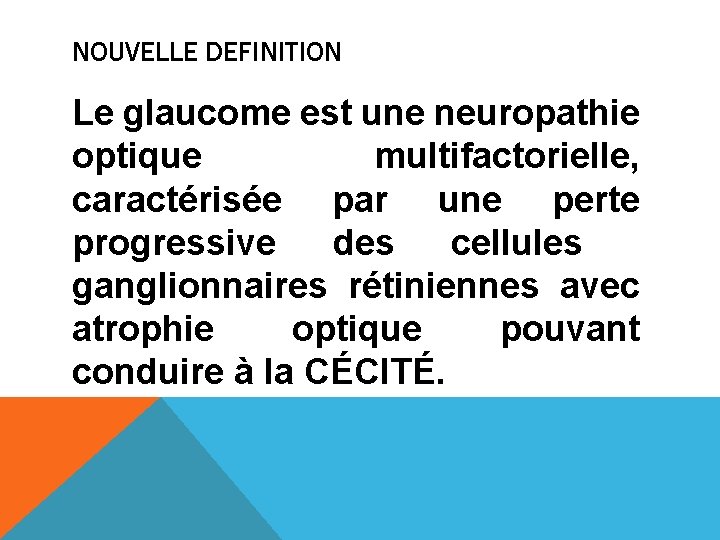 NOUVELLE DEFINITION Le glaucome est une neuropathie optique multifactorielle, caractérisée par une perte progressive