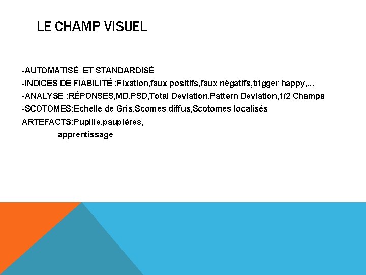 LE CHAMP VISUEL -AUTOMATISÉ ET STANDARDISÉ -INDICES DE FIABILITÉ : Fixation, faux positifs, faux