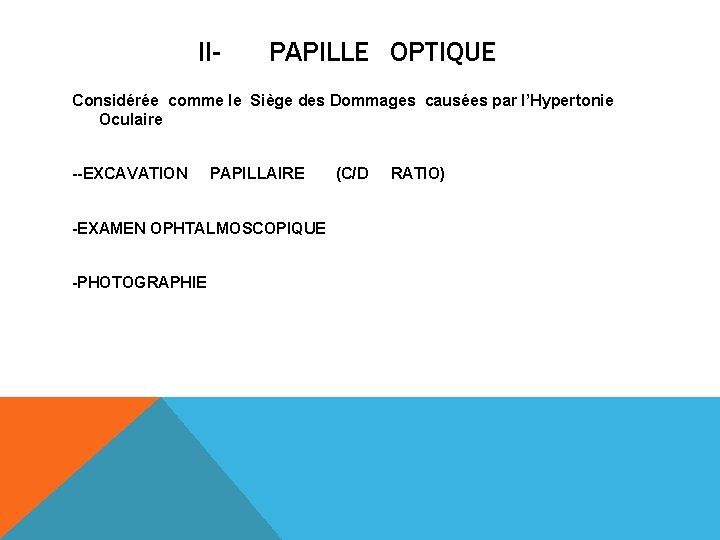 II- PAPILLE OPTIQUE Considérée comme le Siège des Dommages causées par l’Hypertonie Oculaire --EXCAVATION