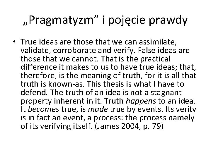 „Pragmatyzm” i pojęcie prawdy • True ideas are those that we can assimilate, validate,