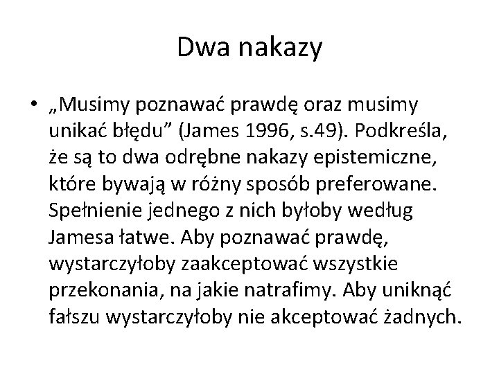 Dwa nakazy • „Musimy poznawać prawdę oraz musimy unikać błędu” (James 1996, s. 49).