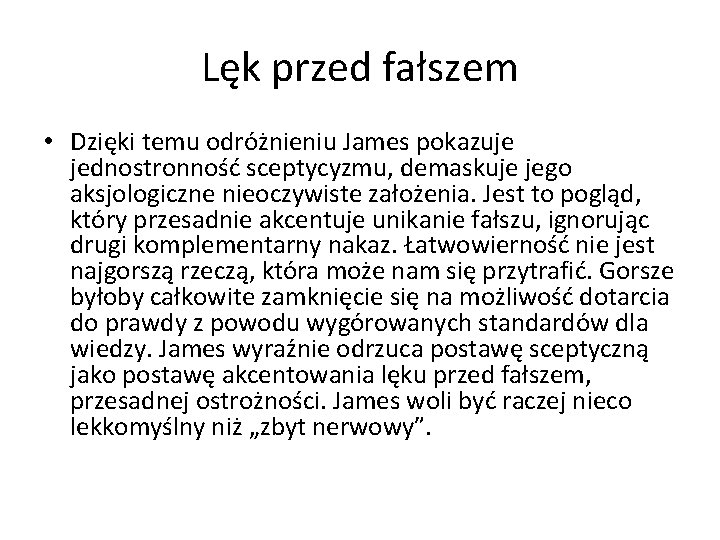 Lęk przed fałszem • Dzięki temu odróżnieniu James pokazuje jednostronność sceptycyzmu, demaskuje jego aksjologiczne