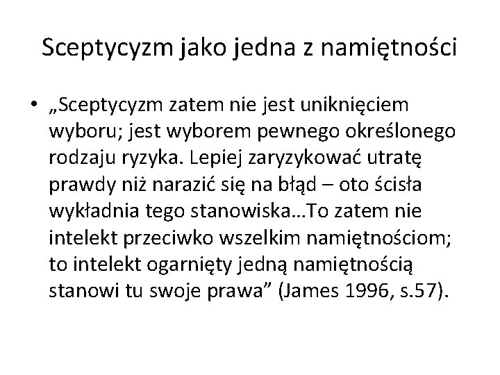 Sceptycyzm jako jedna z namiętności • „Sceptycyzm zatem nie jest uniknięciem wyboru; jest wyborem