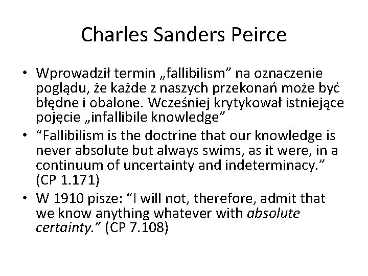 Charles Sanders Peirce • Wprowadził termin „fallibilism” na oznaczenie poglądu, że każde z naszych