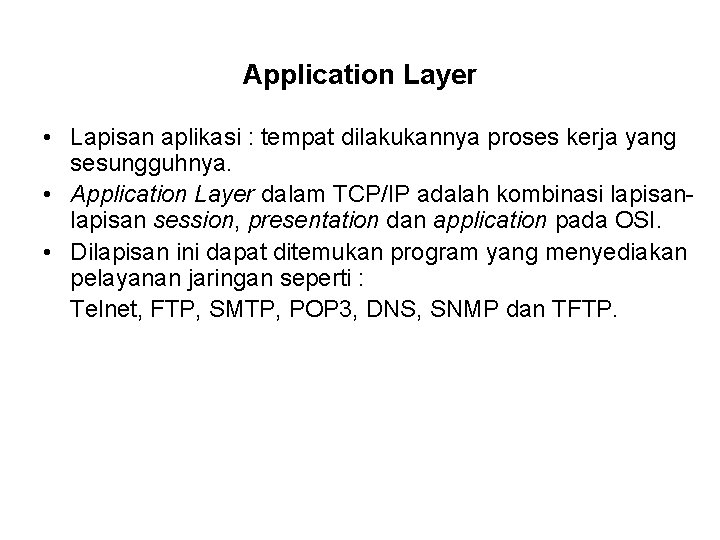 Application Layer • Lapisan aplikasi : tempat dilakukannya proses kerja yang sesungguhnya. • Application