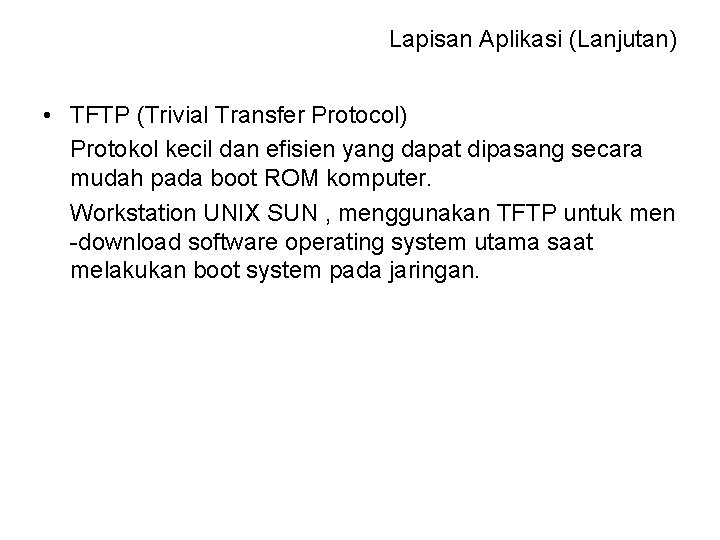 Lapisan Aplikasi (Lanjutan) • TFTP (Trivial Transfer Protocol) Protokol kecil dan efisien yang dapat