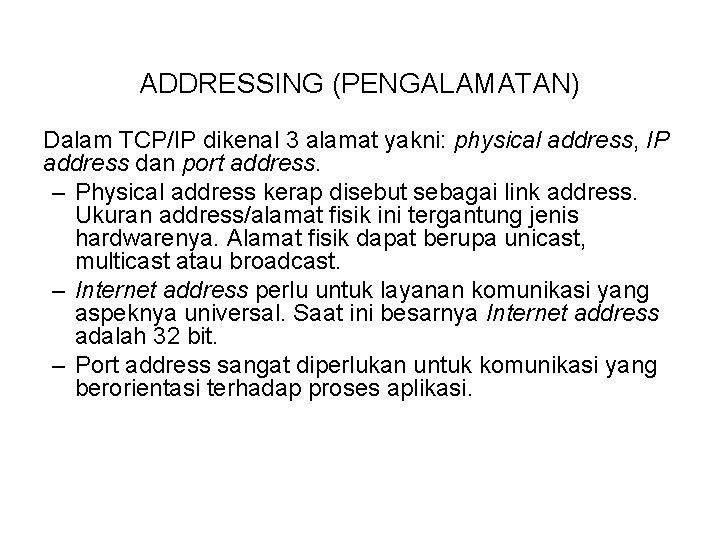 ADDRESSING (PENGALAMATAN) Dalam TCP/IP dikenal 3 alamat yakni: physical address, IP address dan port
