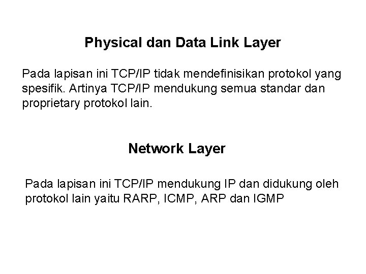 Physical dan Data Link Layer Pada lapisan ini TCP/IP tidak mendefinisikan protokol yang spesifik.