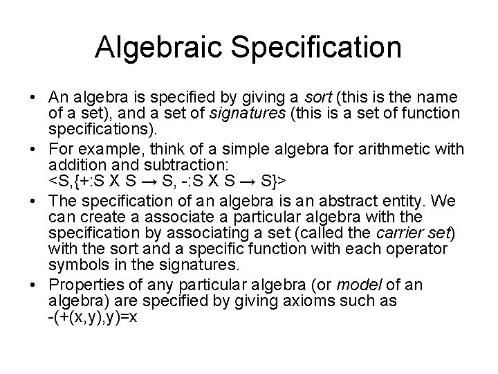 Algebraic Specification • An algebra is specified by giving a sort (this is the