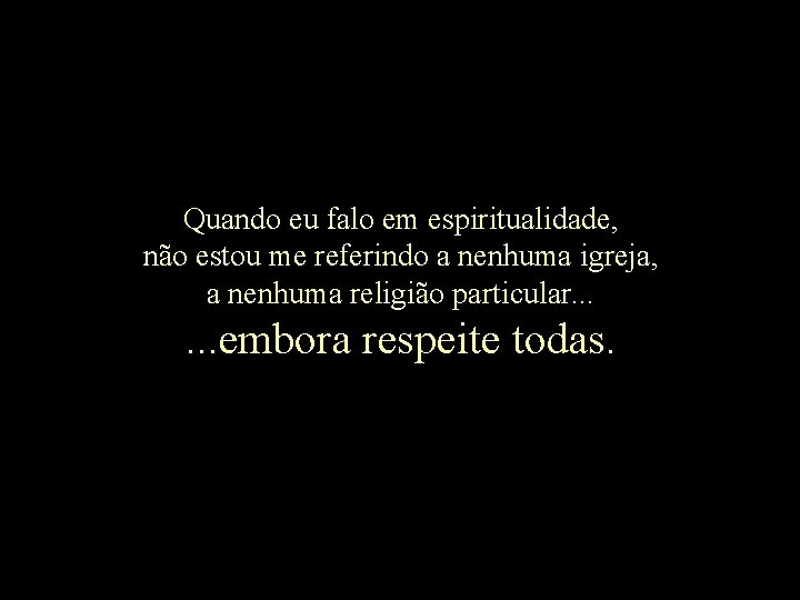 Quando eu falo em espiritualidade, não estou me referindo a nenhuma igreja, a nenhuma