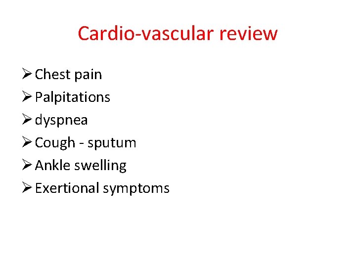 Cardio-vascular review Ø Chest pain Ø Palpitations Ø dyspnea Ø Cough - sputum Ø