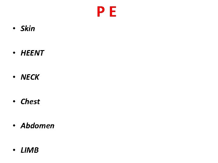PE • Skin • HEENT • NECK • Chest • Abdomen • LIMB 
