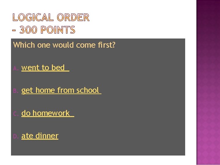 Which one would come first? A. went to bed B. get home from school