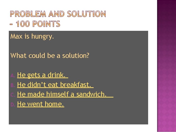 Max is hungry. What could be a solution? He B. He C. He D.