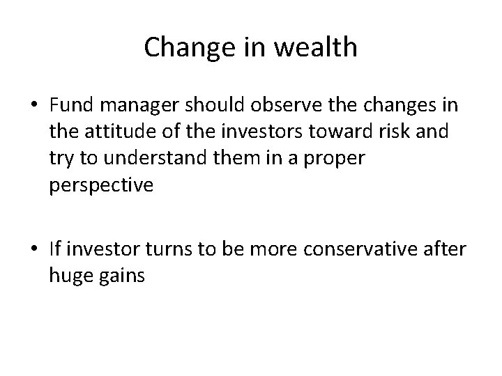 Change in wealth • Fund manager should observe the changes in the attitude of Change in wealth • Fund manager should observe the changes in the attitude of