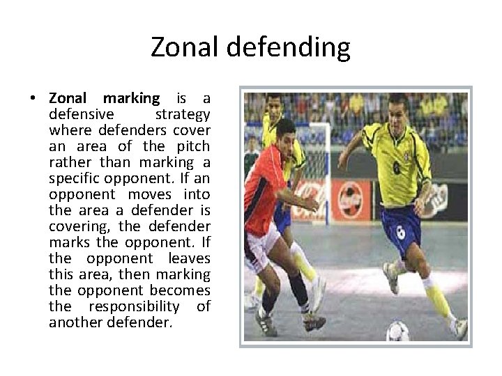 Zonal defending • Zonal marking is a defensive strategy where defenders cover an area