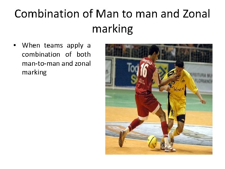 Combination of Man to man and Zonal marking • When teams apply a combination