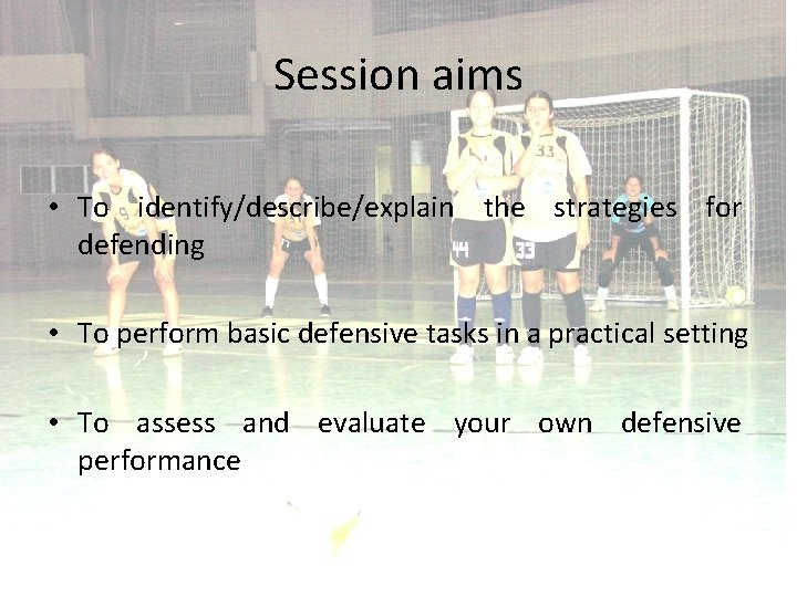 Session aims • To identify/describe/explain the strategies for defending • To perform basic defensive