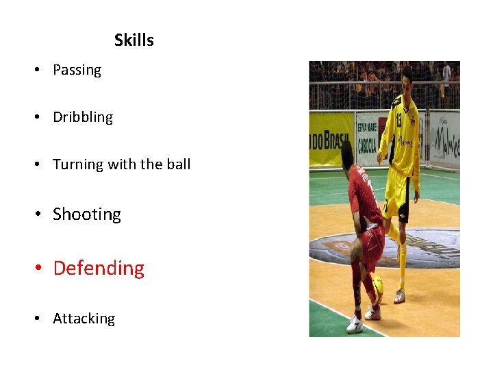 Skills • Passing • Dribbling • Turning with the ball • Shooting • Defending