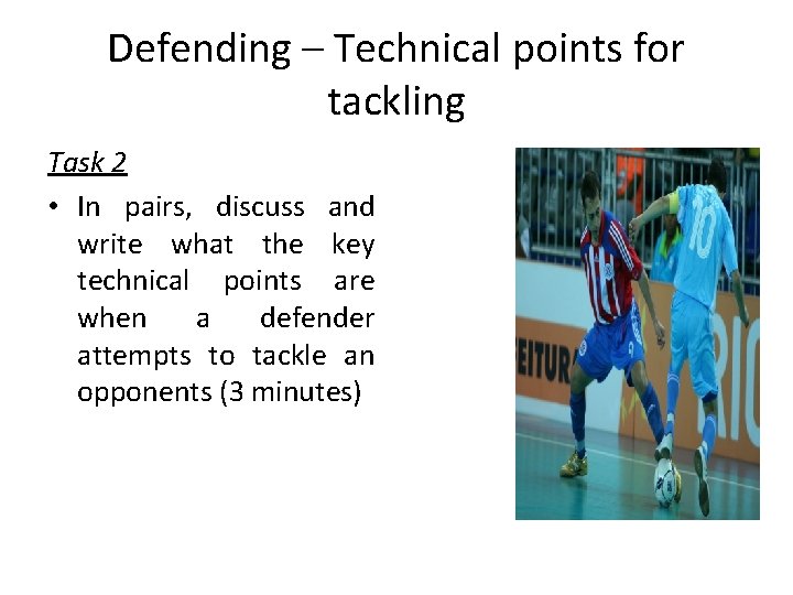 Defending – Technical points for tackling Task 2 • In pairs, discuss and write