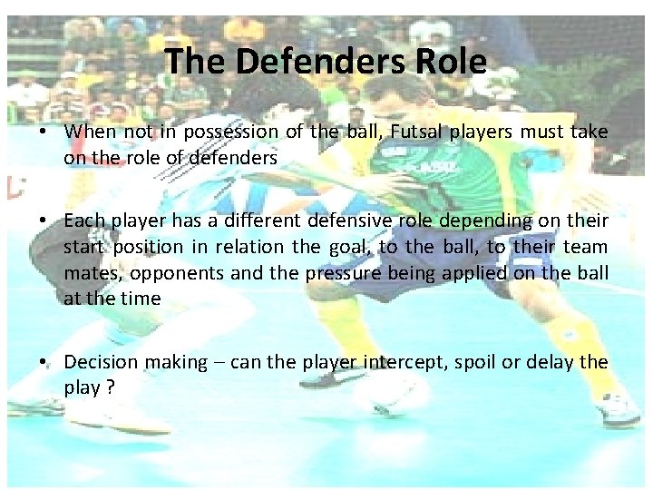 The Defenders Role • When not in possession of the ball, Futsal players must